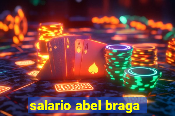 salario abel braga